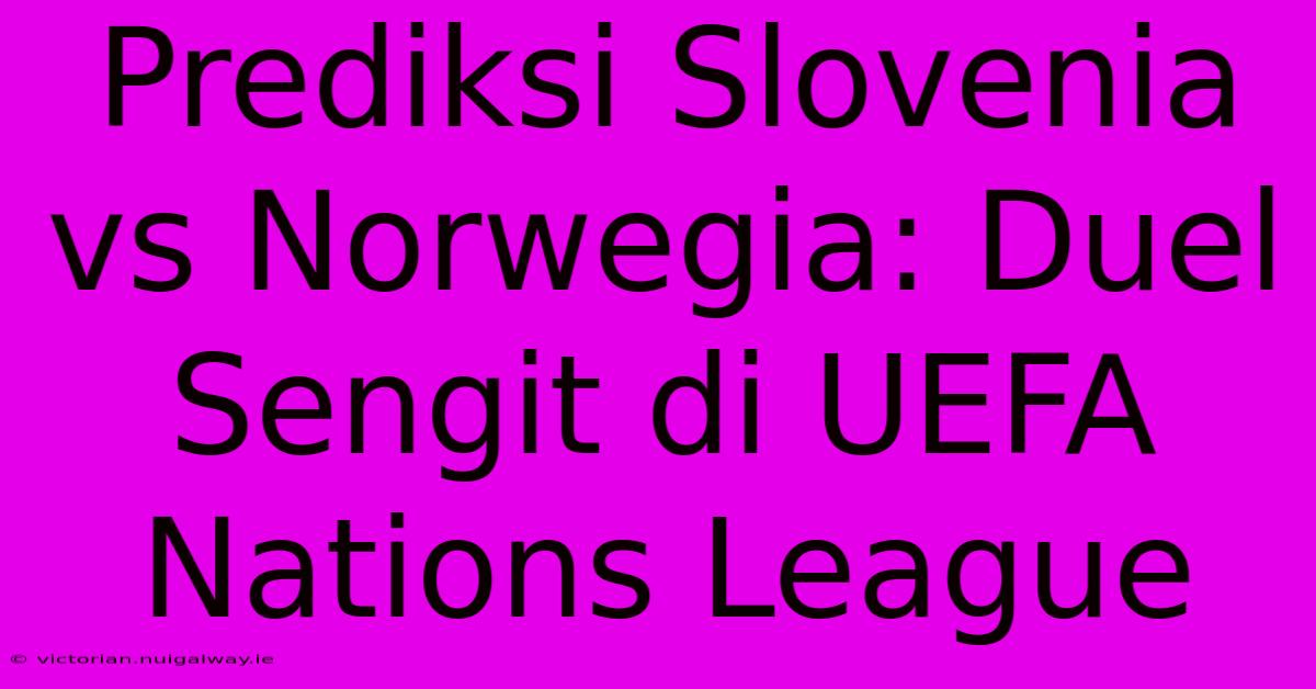 Prediksi Slovenia Vs Norwegia: Duel Sengit Di UEFA Nations League