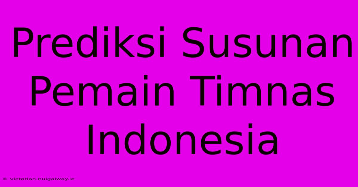 Prediksi Susunan Pemain Timnas Indonesia