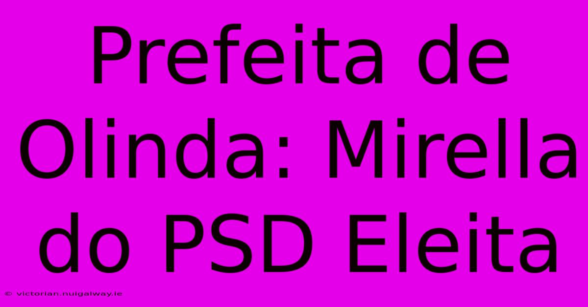 Prefeita De Olinda: Mirella Do PSD Eleita