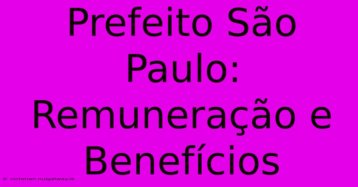 Prefeito São Paulo: Remuneração E Benefícios 