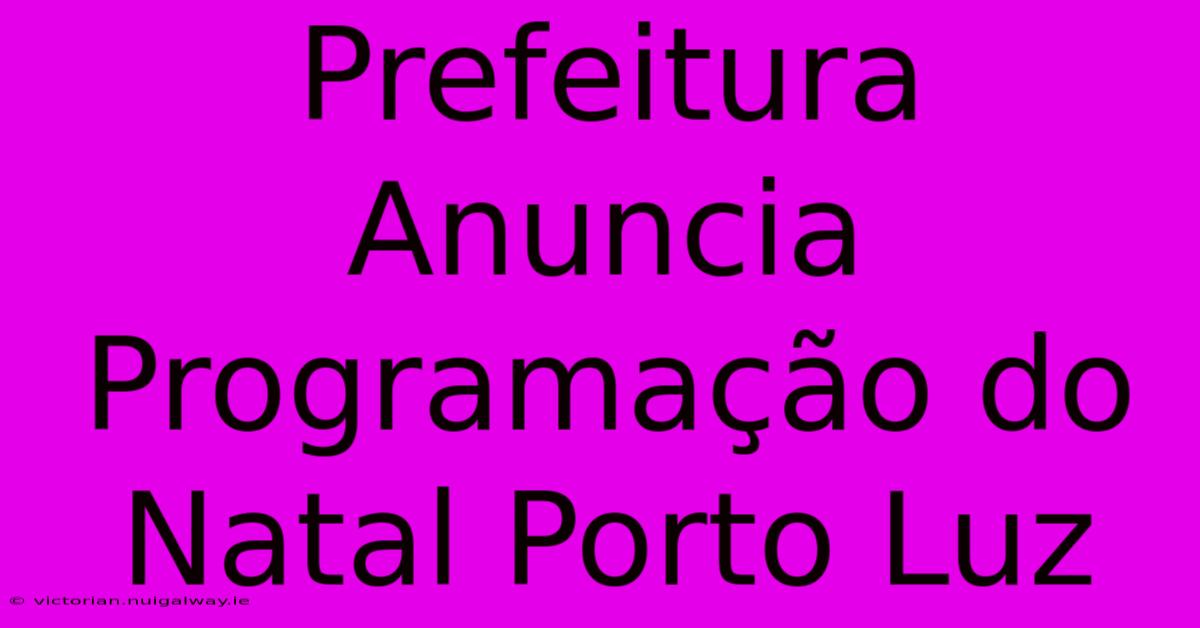 Prefeitura Anuncia Programação Do Natal Porto Luz