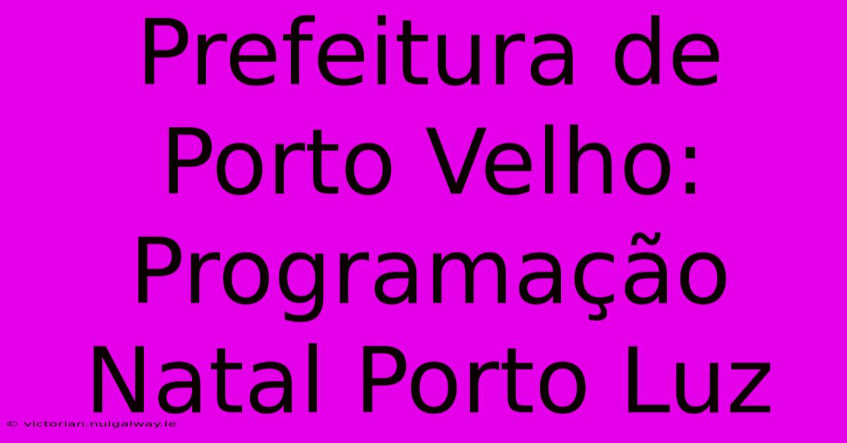 Prefeitura De Porto Velho: Programação Natal Porto Luz