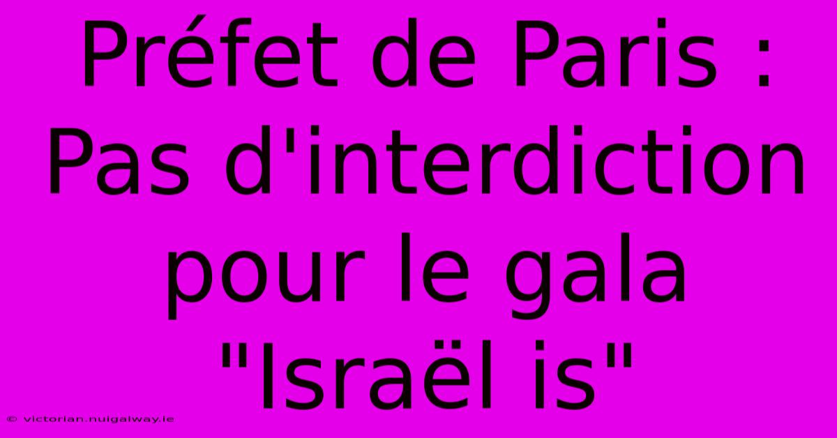 Préfet De Paris : Pas D'interdiction Pour Le Gala 