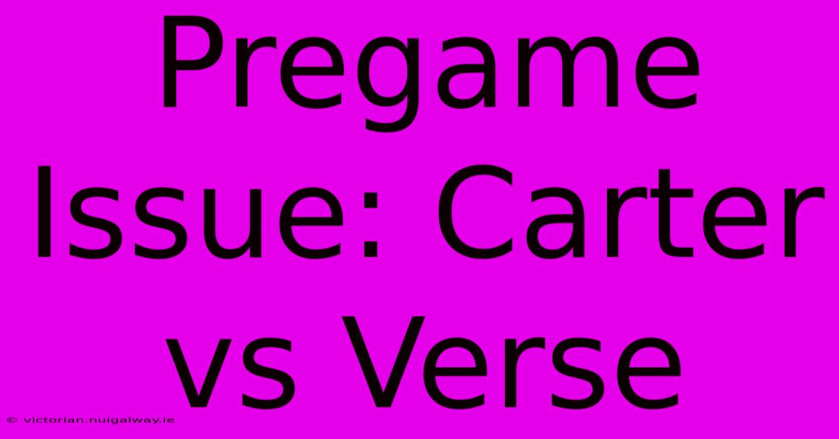 Pregame Issue: Carter Vs Verse