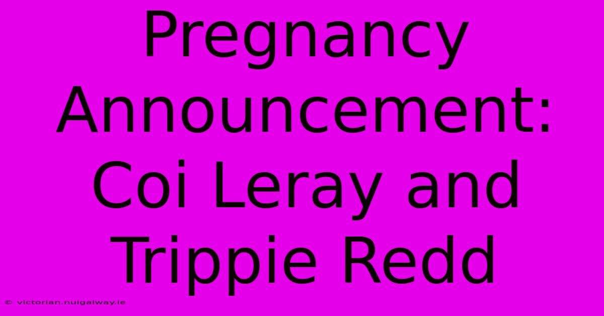 Pregnancy Announcement: Coi Leray And Trippie Redd