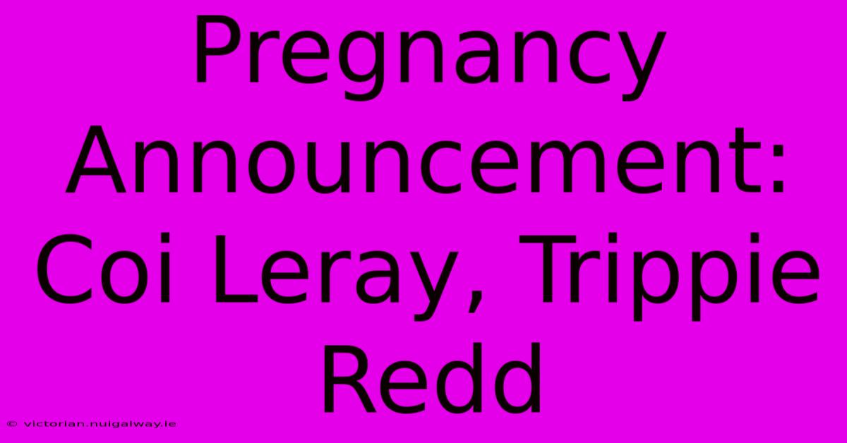 Pregnancy Announcement: Coi Leray, Trippie Redd