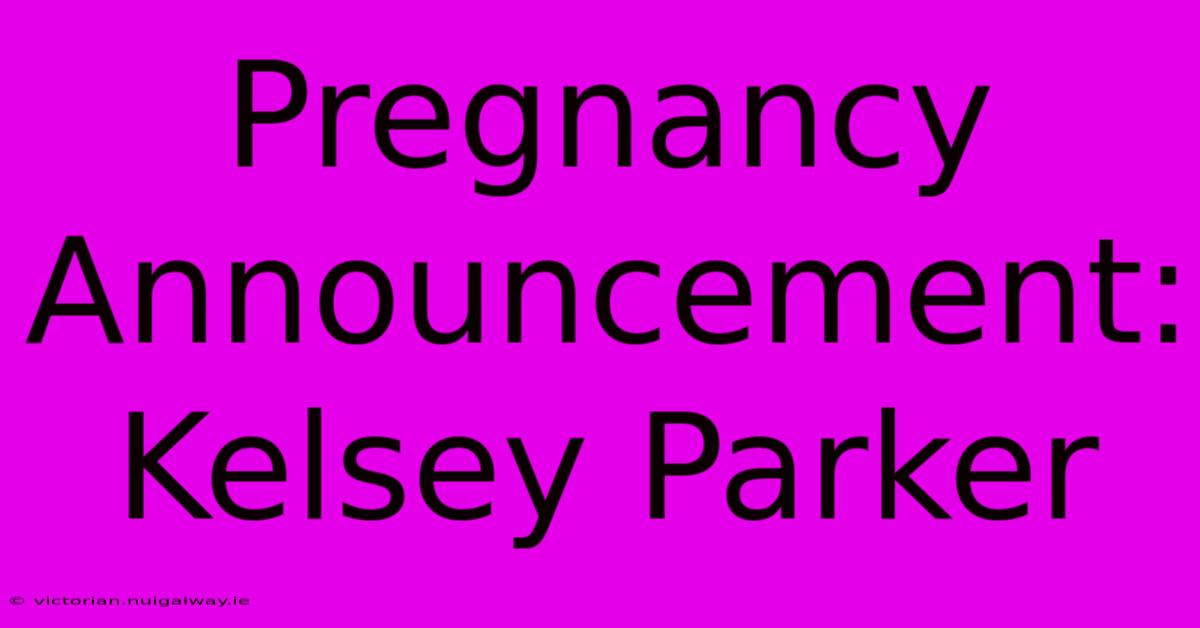 Pregnancy Announcement: Kelsey Parker