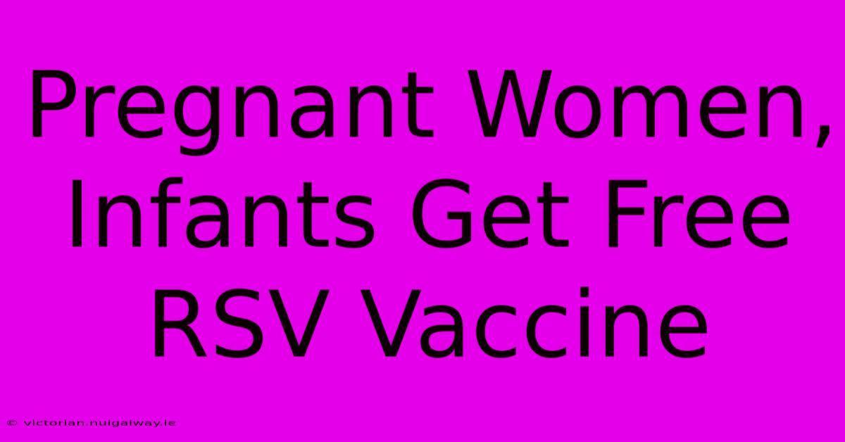 Pregnant Women, Infants Get Free RSV Vaccine