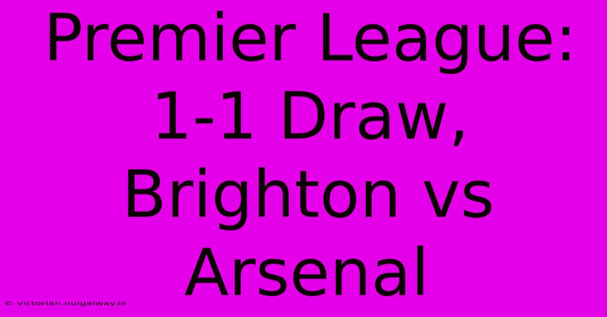 Premier League: 1-1 Draw, Brighton Vs Arsenal