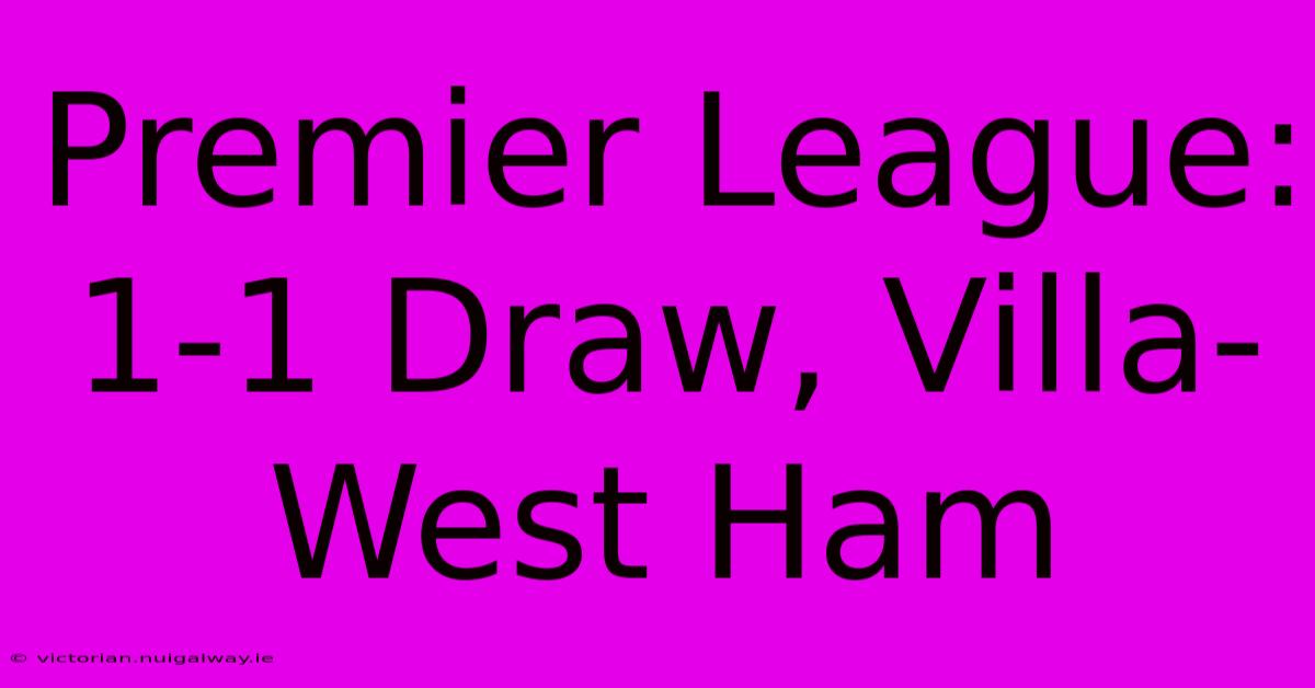 Premier League: 1-1 Draw, Villa-West Ham