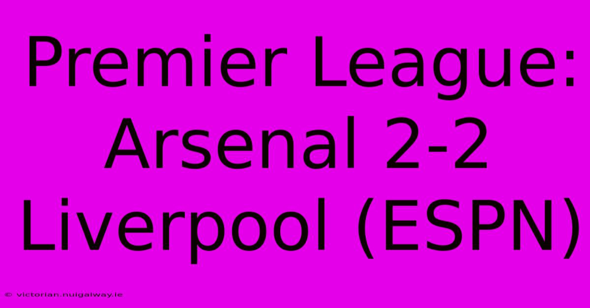 Premier League: Arsenal 2-2 Liverpool (ESPN)