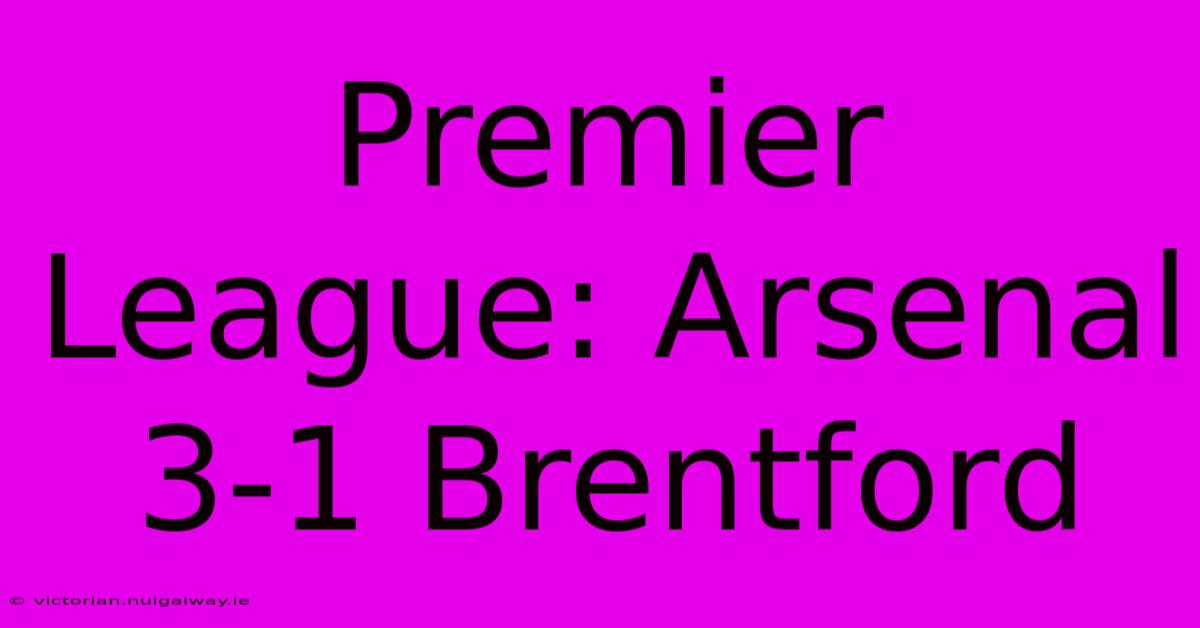 Premier League: Arsenal 3-1 Brentford