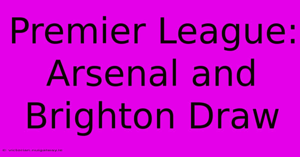 Premier League: Arsenal And Brighton Draw