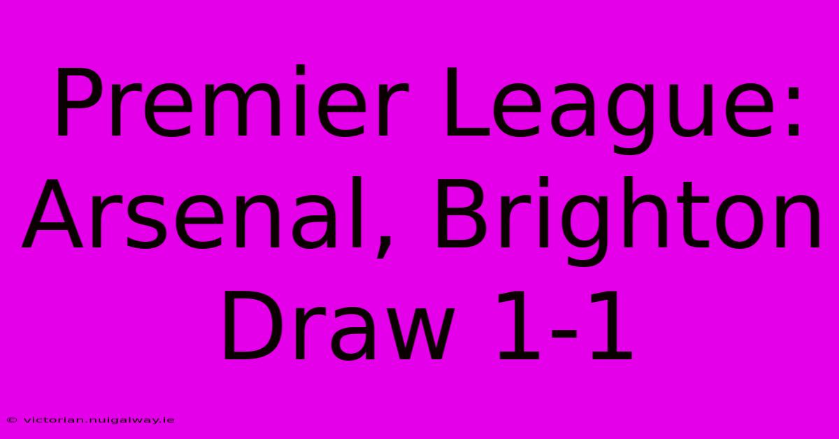 Premier League: Arsenal, Brighton Draw 1-1