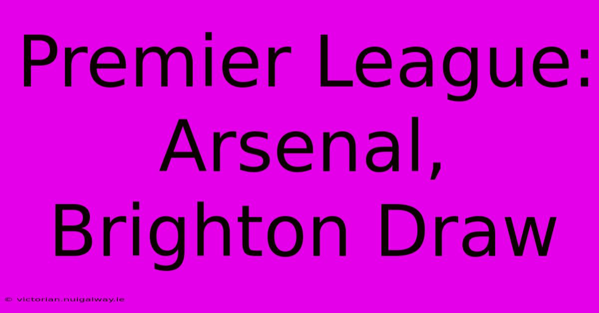 Premier League: Arsenal, Brighton Draw