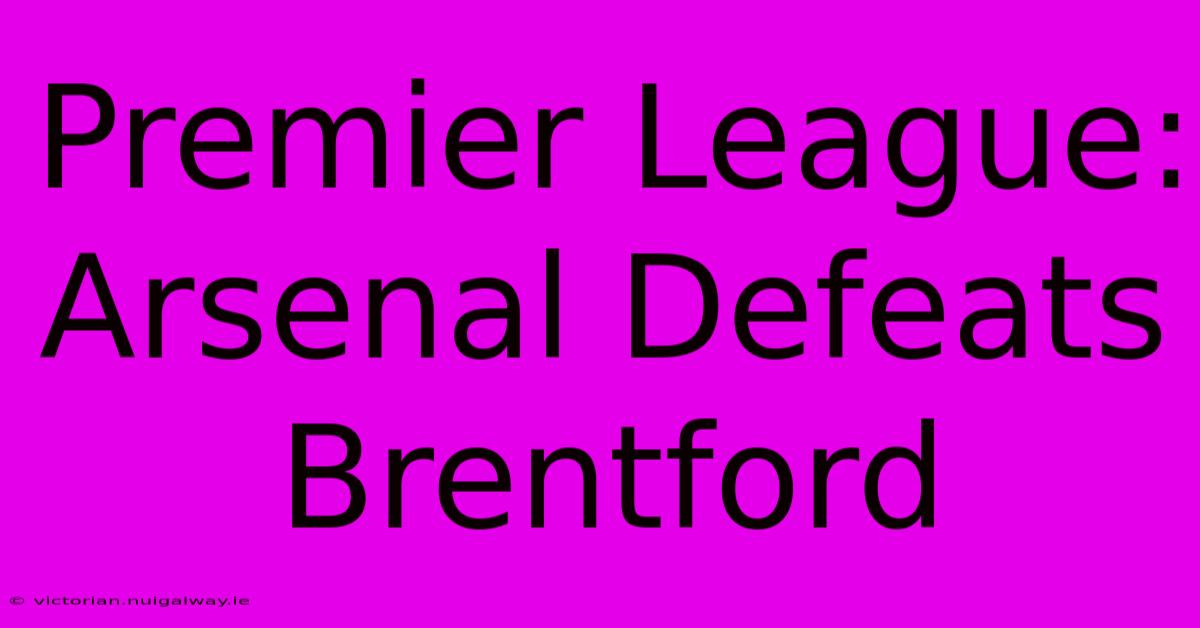 Premier League: Arsenal Defeats Brentford