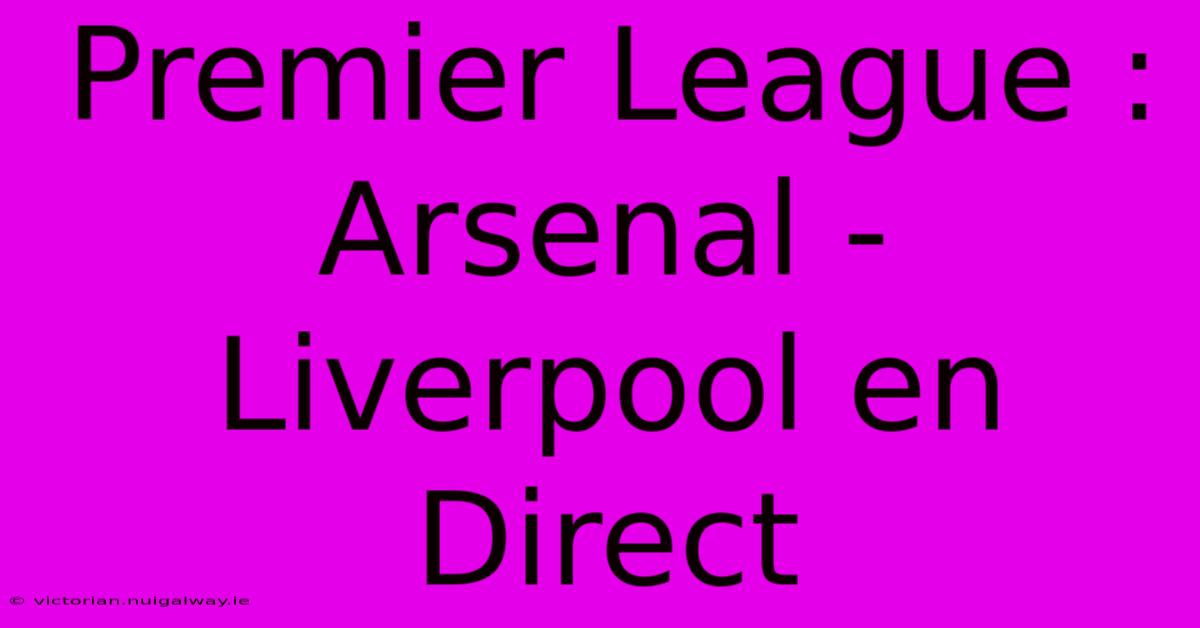 Premier League : Arsenal - Liverpool En Direct