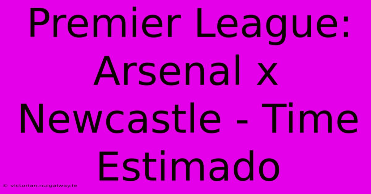 Premier League: Arsenal X Newcastle - Time Estimado