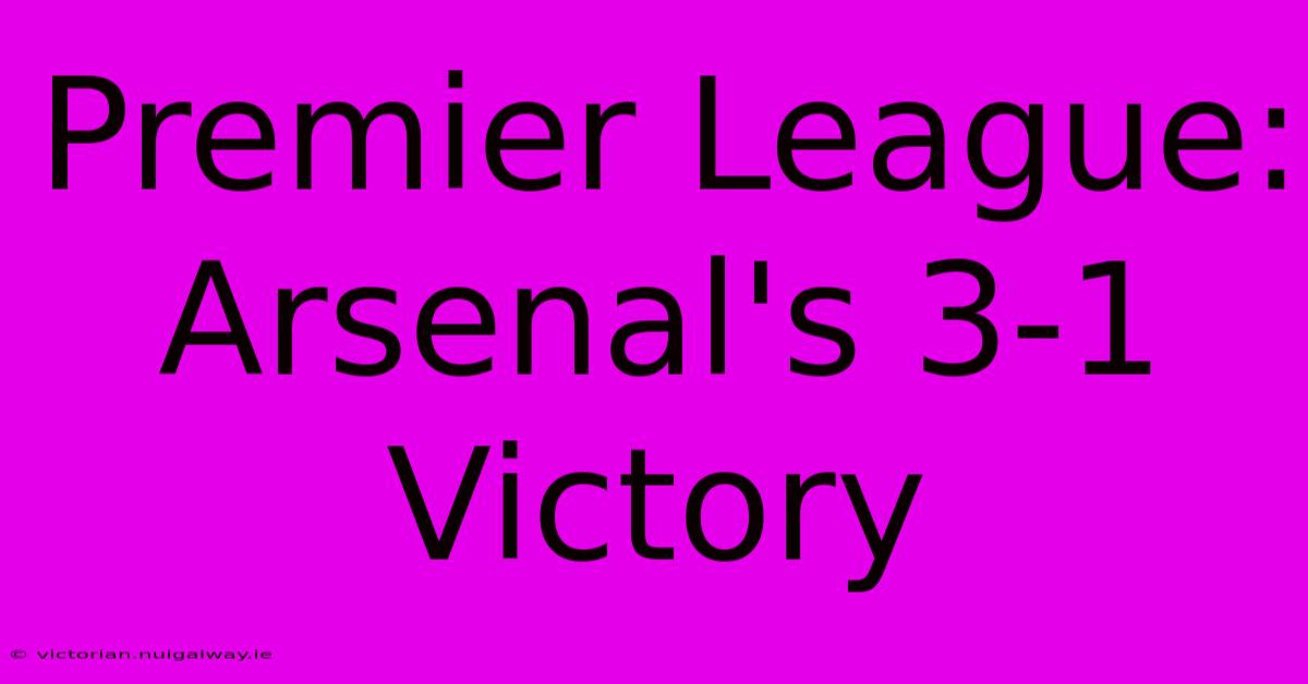 Premier League: Arsenal's 3-1 Victory