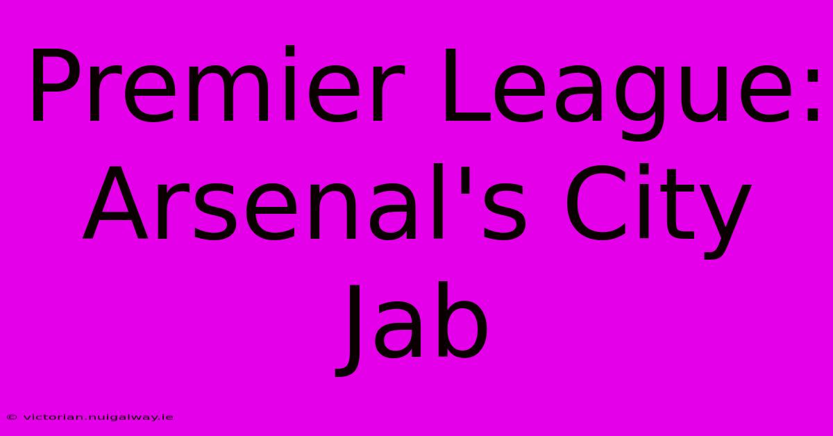 Premier League: Arsenal's City Jab