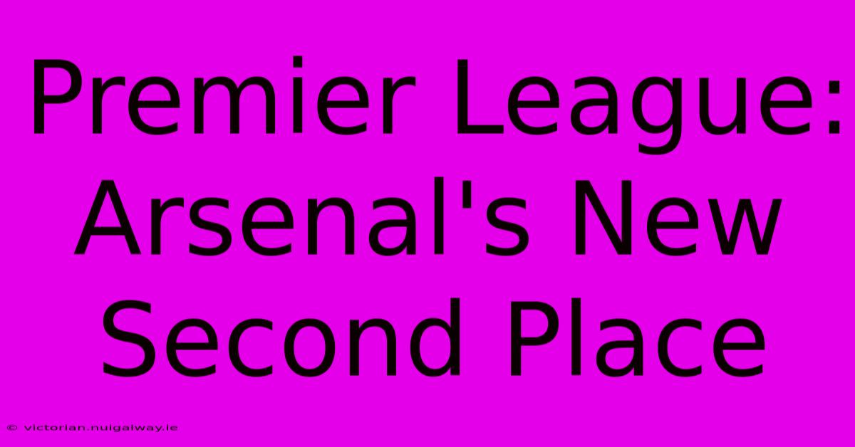 Premier League: Arsenal's New Second Place