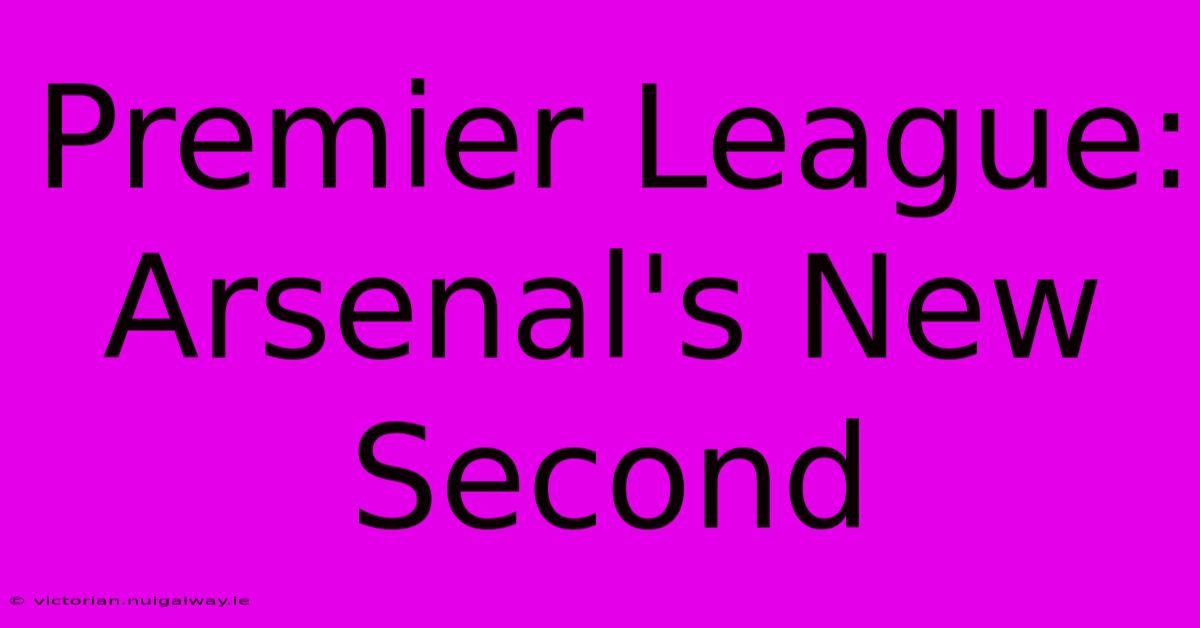 Premier League: Arsenal's New Second