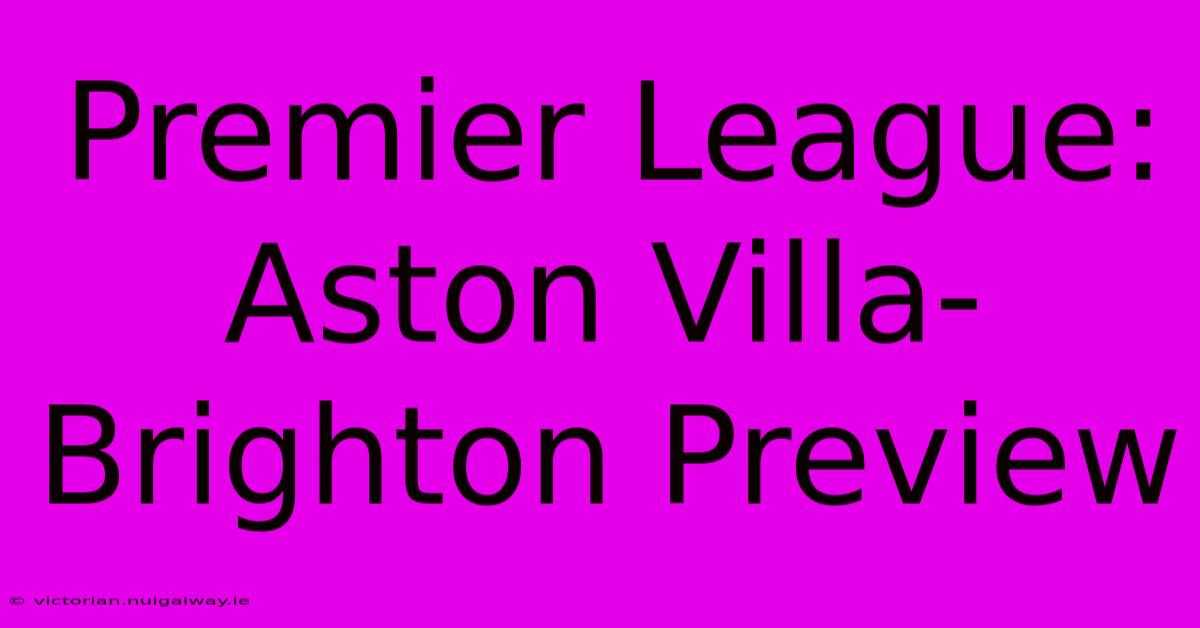 Premier League: Aston Villa-Brighton Preview