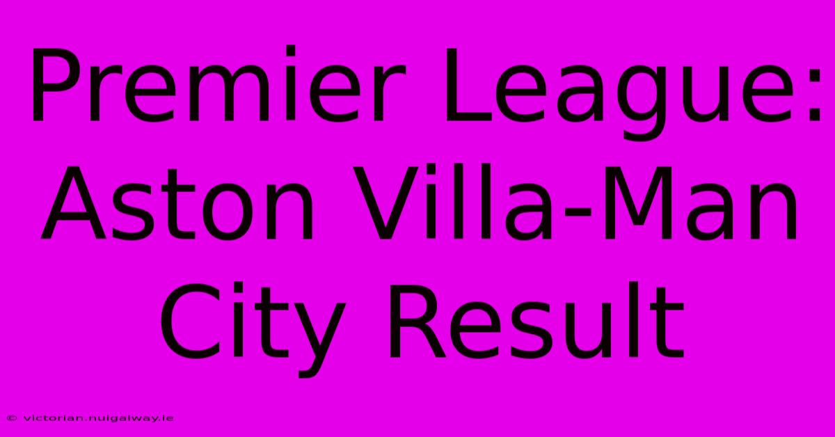 Premier League: Aston Villa-Man City Result