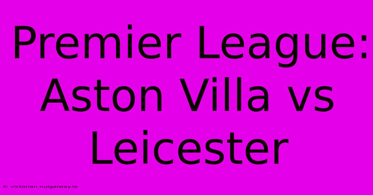 Premier League: Aston Villa Vs Leicester