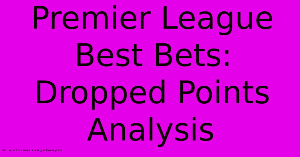 Premier League Best Bets: Dropped Points Analysis