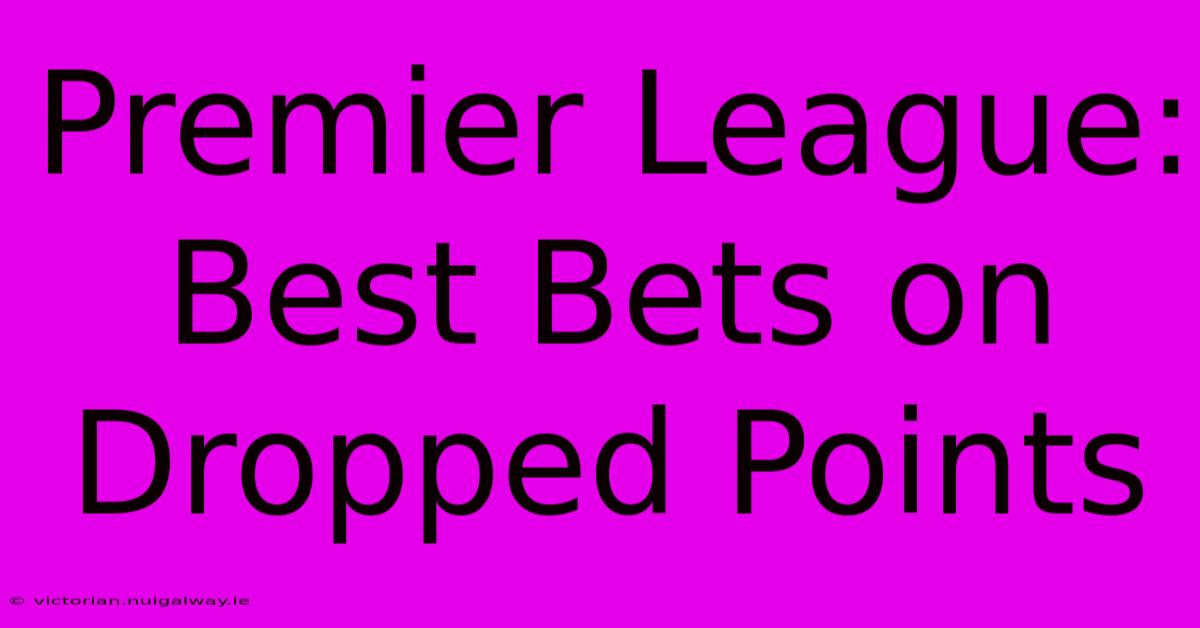 Premier League: Best Bets On Dropped Points