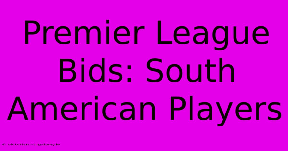 Premier League Bids: South American Players