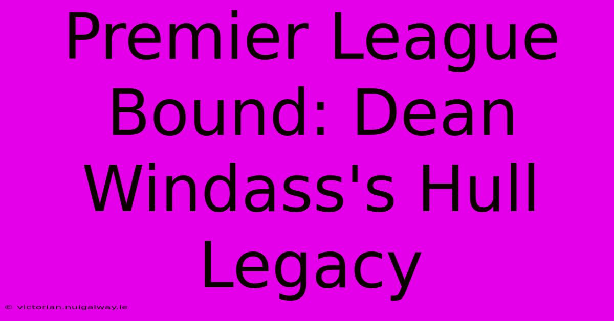 Premier League Bound: Dean Windass's Hull Legacy