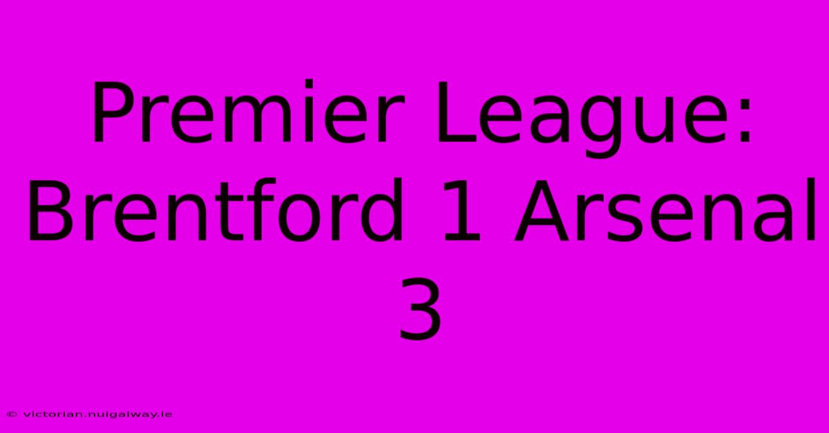 Premier League: Brentford 1 Arsenal 3