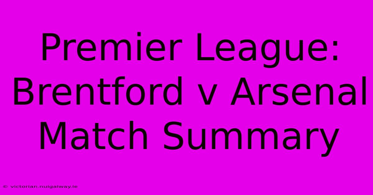 Premier League: Brentford V Arsenal Match Summary