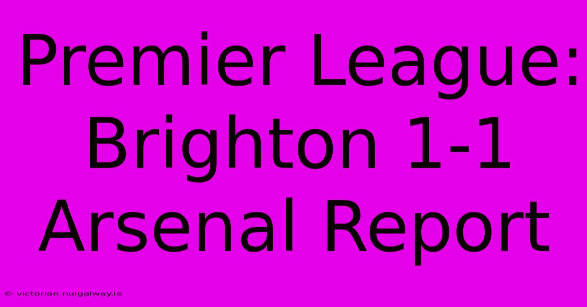 Premier League: Brighton 1-1 Arsenal Report