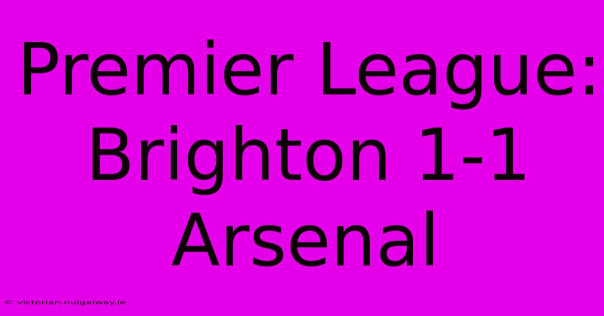 Premier League: Brighton 1-1 Arsenal