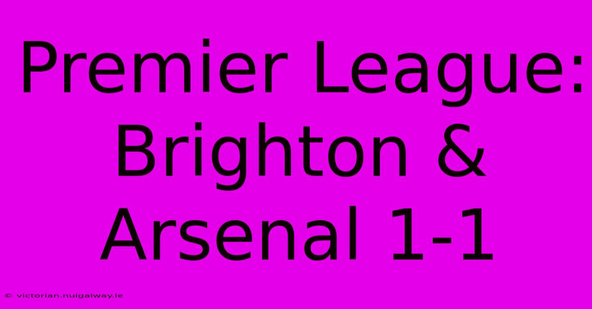 Premier League: Brighton & Arsenal 1-1