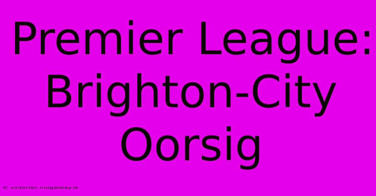 Premier League: Brighton-City Oorsig