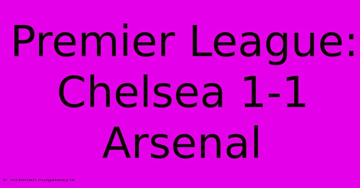 Premier League: Chelsea 1-1 Arsenal