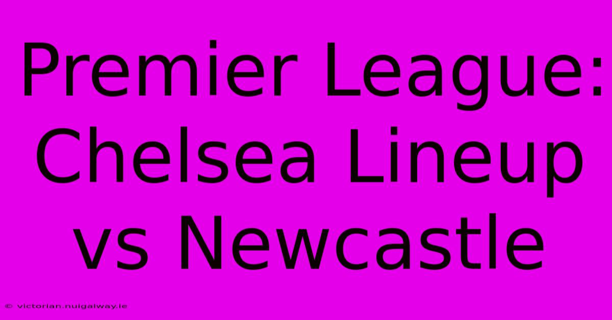 Premier League: Chelsea Lineup Vs Newcastle