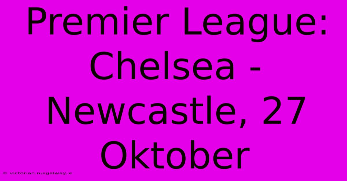 Premier League: Chelsea - Newcastle, 27 Oktober 