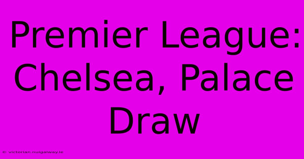 Premier League: Chelsea, Palace Draw