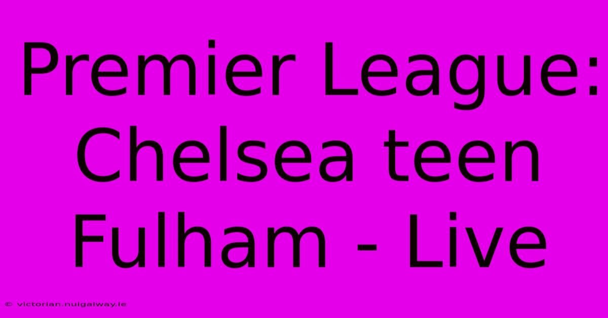 Premier League: Chelsea Teen Fulham - Live