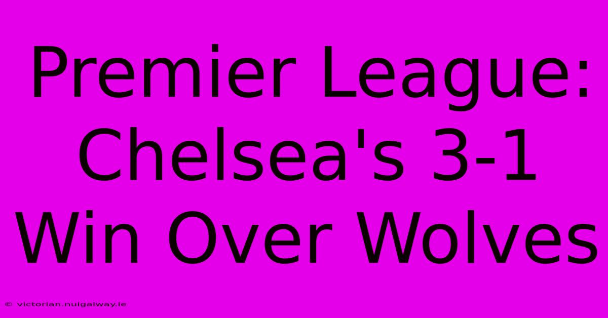 Premier League: Chelsea's 3-1 Win Over Wolves