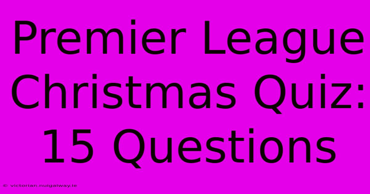 Premier League Christmas Quiz: 15 Questions