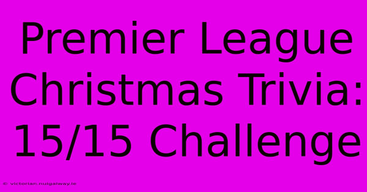 Premier League Christmas Trivia: 15/15 Challenge