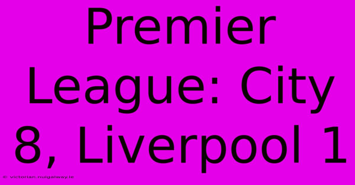 Premier League: City 8, Liverpool 1