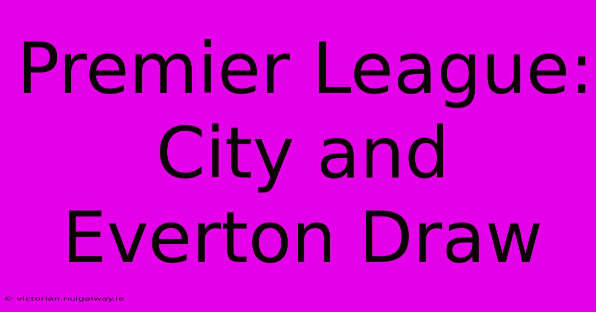 Premier League: City And Everton Draw