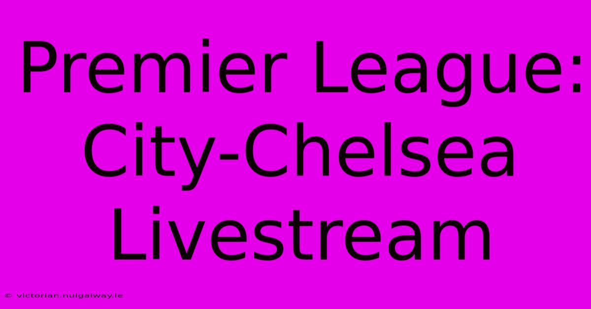 Premier League: City-Chelsea Livestream